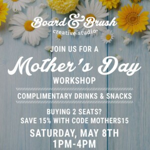 Board and Brush - Mothers Day Workshop