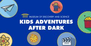 Museum of Discovery and Science - Kids Adventures After Dark - 2021